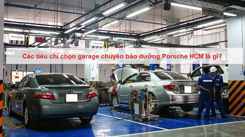 Các tiêu chí lựa chọn garage bảo dưỡng xe Porsche là gì?